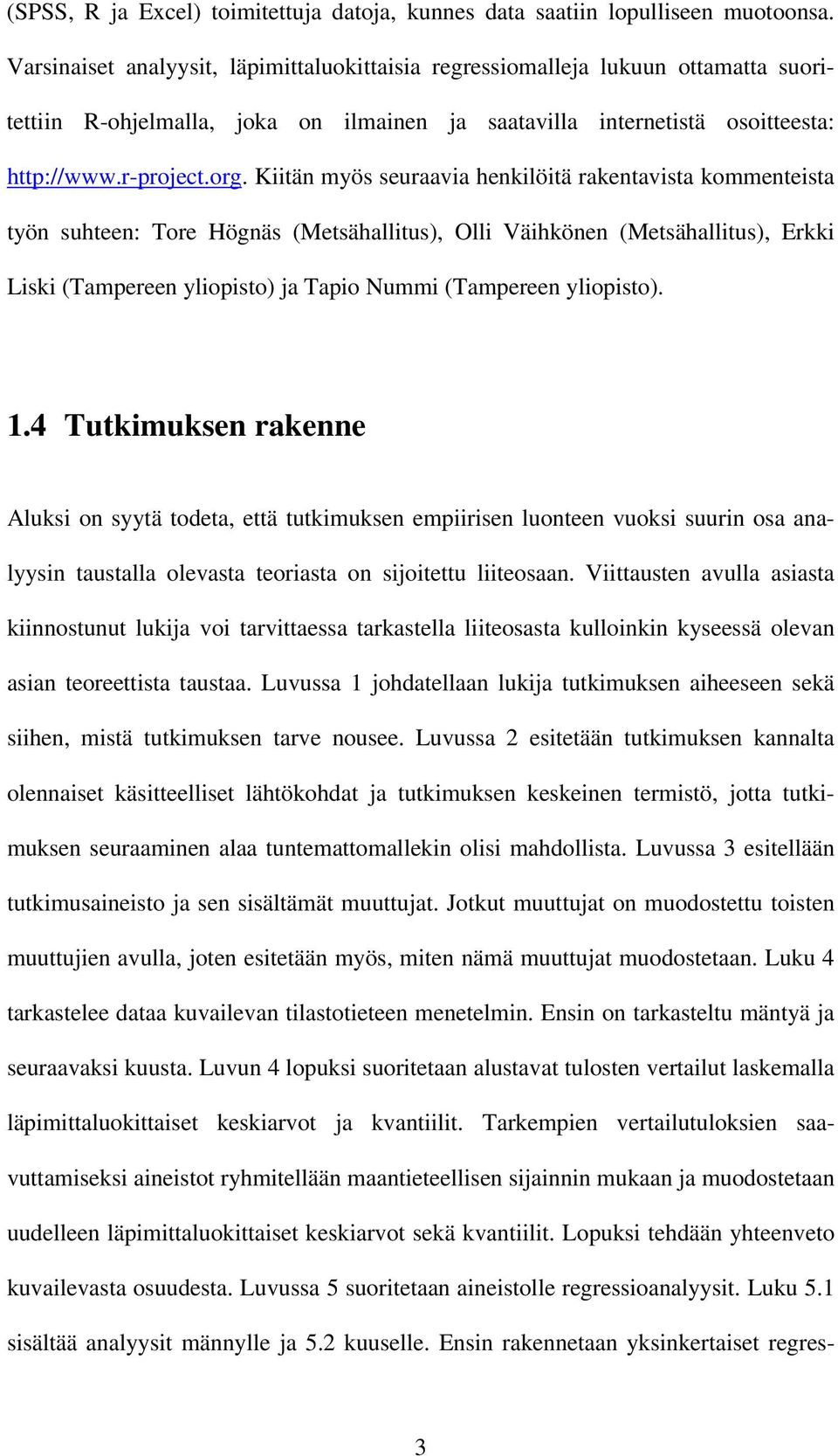 Kiitän myös seuraavia henkilöitä rakentavista kommenteista työn suhteen: Tore Högnäs (Metsähallitus), Olli Väihkönen (Metsähallitus), Erkki Liski (Tampereen yliopisto) ja Tapio Nummi (Tampereen