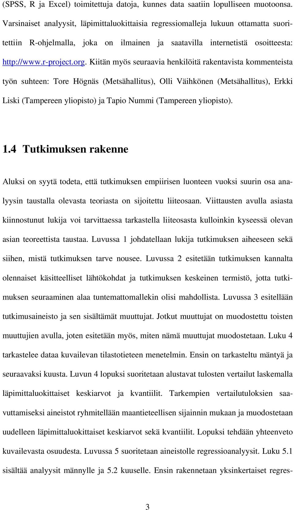 Kiitän myös seuraavia henkilöitä rakentavista kommenteista työn suhteen: Tore Högnäs (Metsähallitus), Olli Väihkönen (Metsähallitus), Erkki Liski (Tampereen yliopisto) ja Tapio Nummi (Tampereen