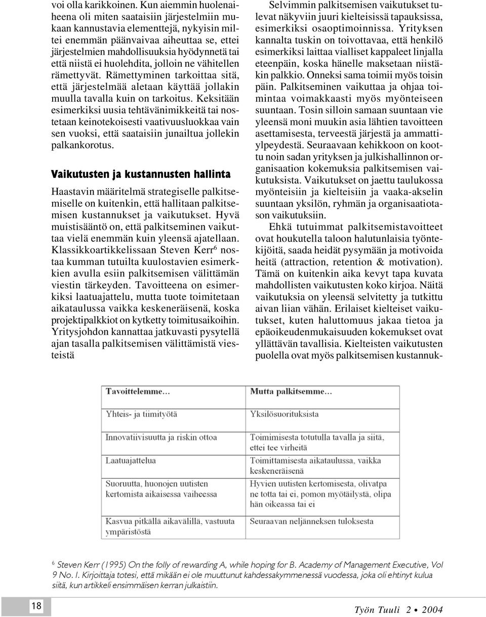 niistä ei huolehdita, jolloin ne vähitellen rämettyvät. Rämettyminen tarkoittaa sitä, että järjestelmää aletaan käyttää jollakin muulla tavalla kuin on tarkoitus.