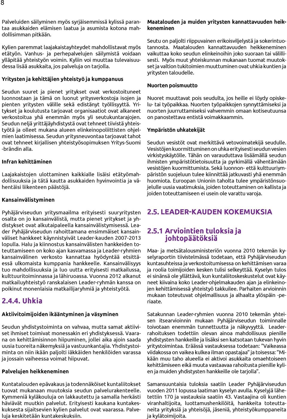 Yritysten ja kehittäjien yhteistyö ja kumppanuus Seudun suuret ja pienet yritykset ovat verkostoituneet luonnostaan ja tämä on luonut yritysverkostoja isojen ja pienten yritysten välille sekä