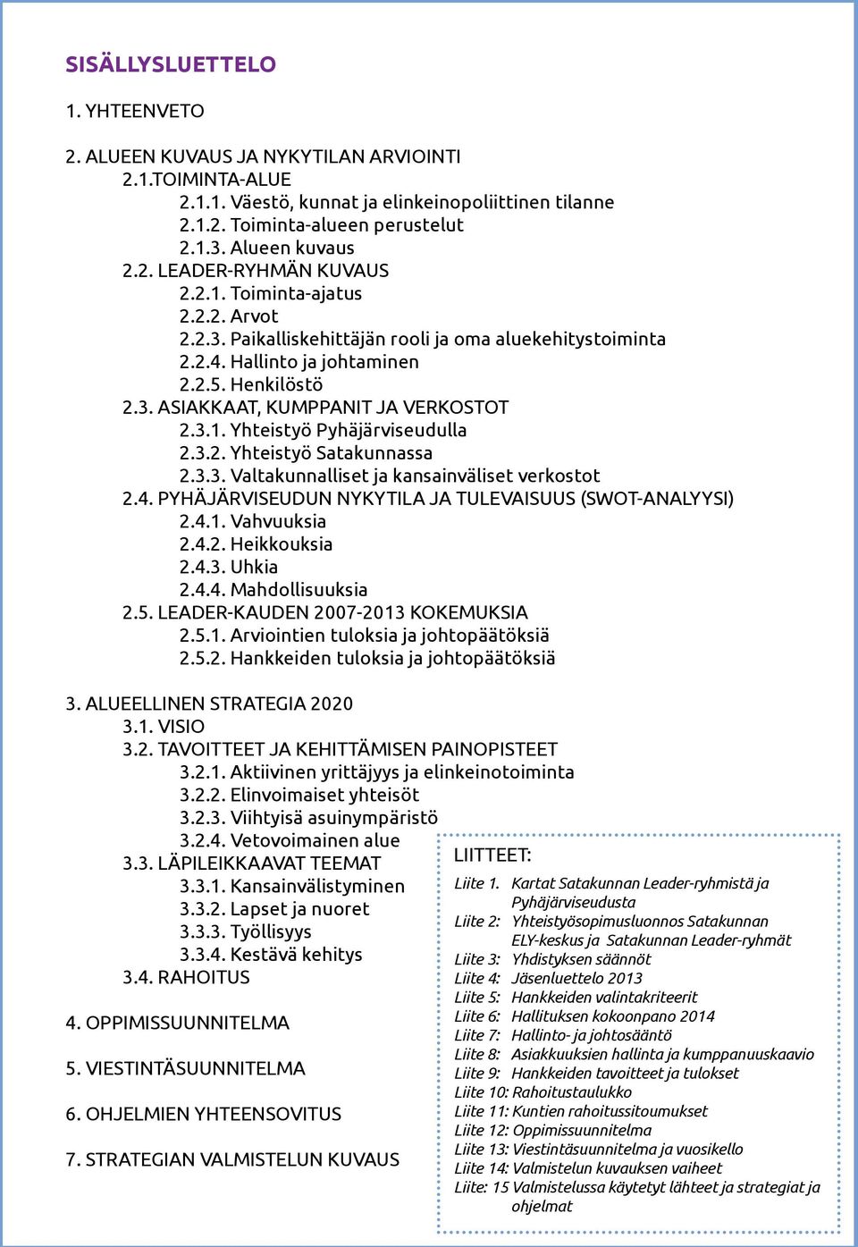 3.1. Yhteistyö Pyhäjärviseudulla 2.3.2. Yhteistyö Satakunnassa 2.3.3. Valtakunnalliset ja kansainväliset verkostot 2.4. PYHÄJÄRVISEUDUN NYKYTILA JA TULEVAISUUS (SWOT-ANALYYSI) 2.4.1. Vahvuuksia 2.4.2. Heikkouksia 2.