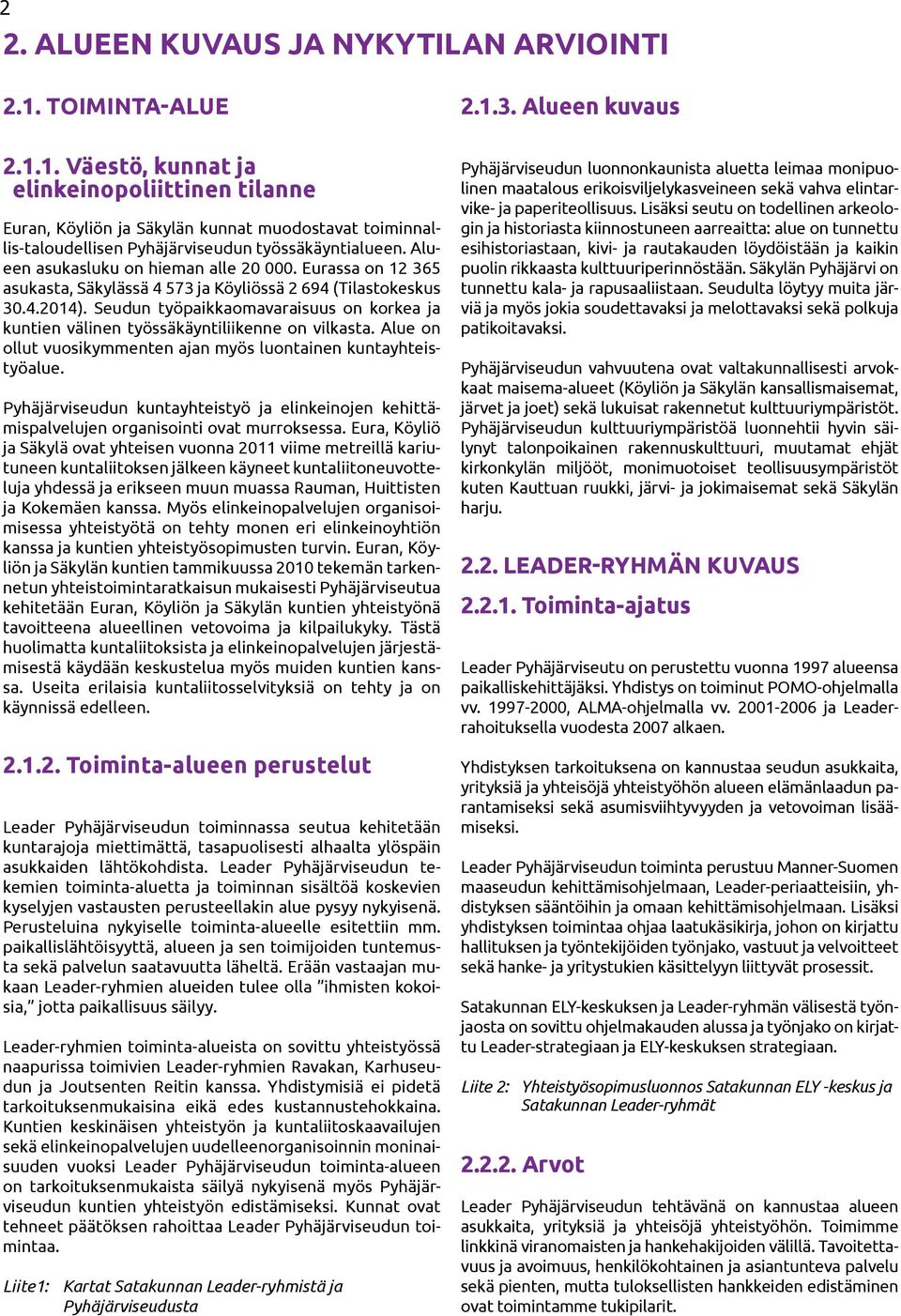 Alueen asukasluku on hieman alle 20 000. Eurassa on 12 365 asukasta, Säkylässä 4 573 ja Köyliössä 2 694 (Tilastokeskus 30.4.2014).