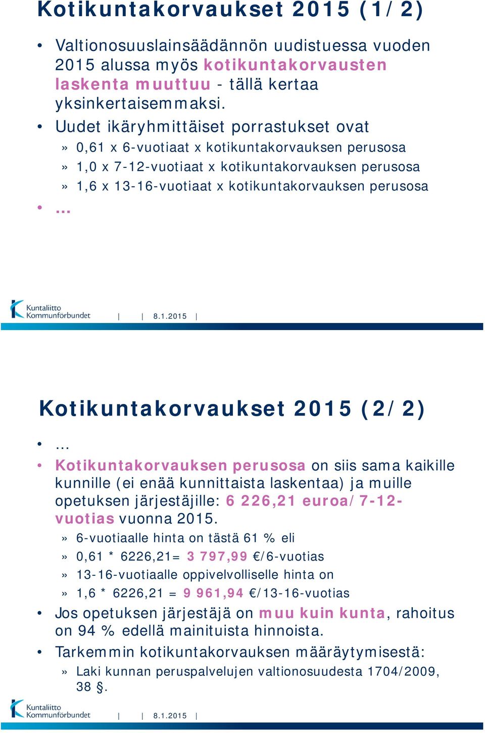 Kotikuntakorvaukset 2015 (2/2) Kotikuntakorvauksen perusosa on siis sama kaikille kunnille (ei enää kunnittaista laskentaa) ja muille opetuksen järjestäjille: 6 226,21 euroa/7-12- vuotias vuonna 2015.
