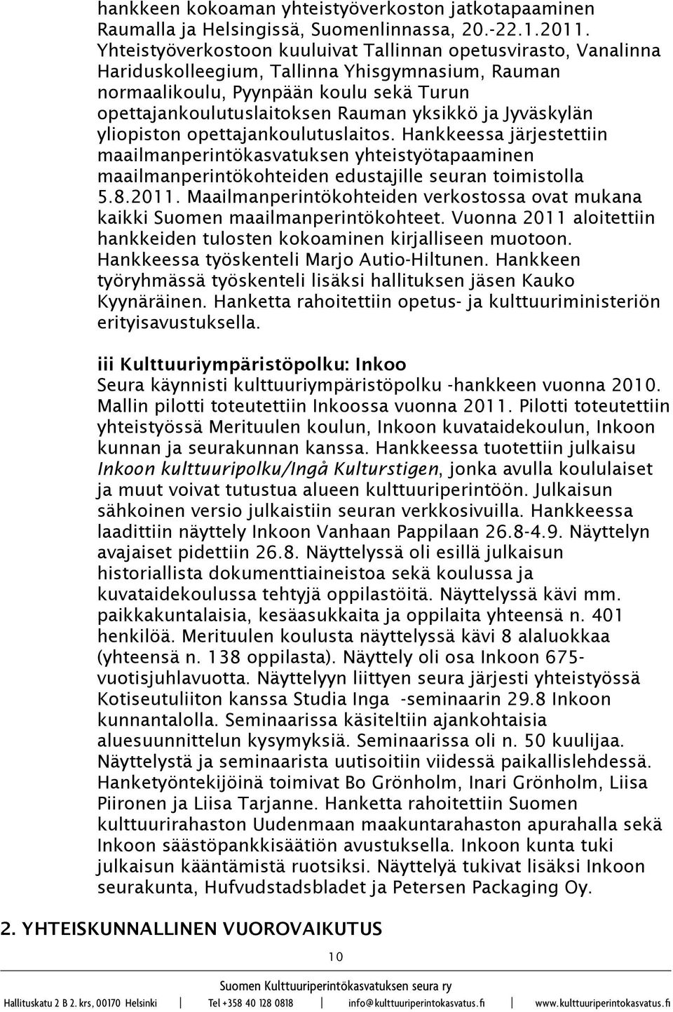 ja Jyväskylän yliopiston opettajankoulutuslaitos. Hankkeessa järjestettiin maailmanperintökasvatuksen yhteistyötapaaminen maailmanperintökohteiden edustajille seuran toimistolla 5.8.2011.