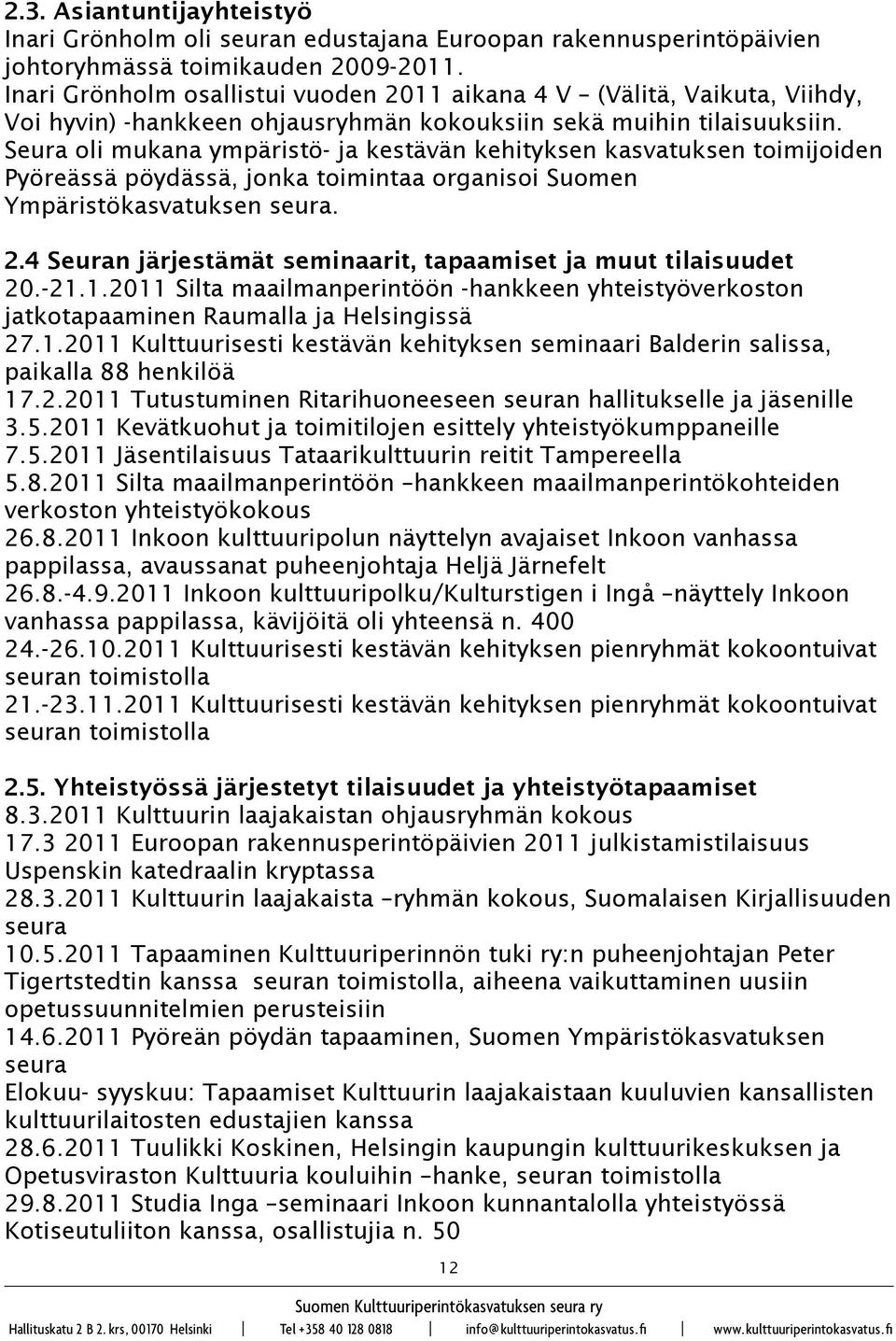 Seura oli mukana ympäristö- ja kestävän kehityksen kasvatuksen toimijoiden Pyöreässä pöydässä, jonka toimintaa organisoi Suomen Ympäristökasvatuksen seura. 2.