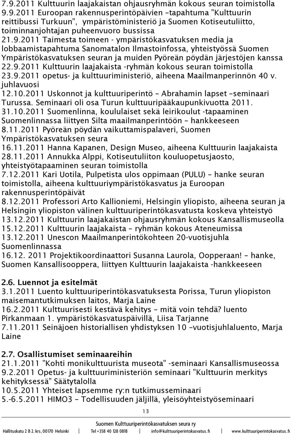 9.2011 opetus- ja kulttuuriministeriö, aiheena Maailmanperinnön 40 v. juhlavuosi 12.10.2011 Uskonnot ja kulttuuriperintö Abrahamin lapset seminaari Turussa.