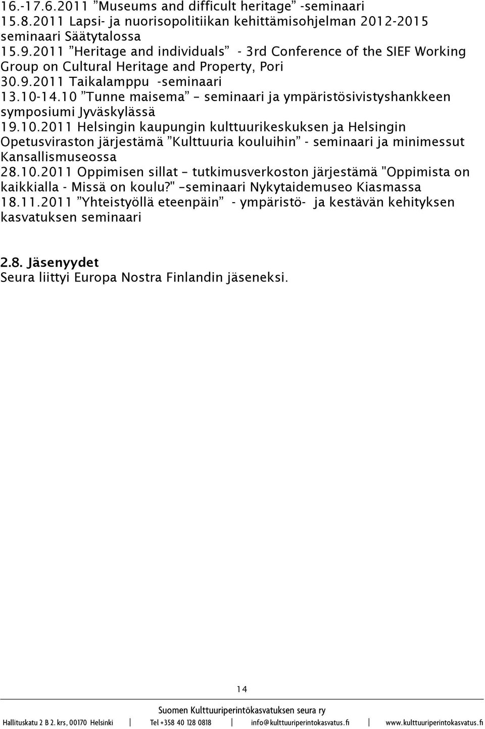 10 Tunne maisema seminaari ja ympäristösivistyshankkeen symposiumi Jyväskylässä 19.10.2011 Helsingin kaupungin kulttuurikeskuksen ja Helsingin Opetusviraston järjestämä Kulttuuria kouluihin - seminaari ja minimessut Kansallismuseossa 28.