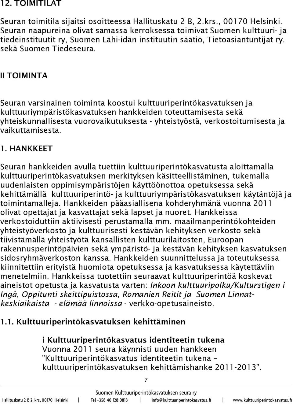 II TOIMINTA Seuran varsinainen toiminta koostui kulttuuriperintökasvatuksen ja kulttuuriympäristökasvatuksen hankkeiden toteuttamisesta sekä yhteiskunnallisesta vuorovaikutuksesta - yhteistyöstä,