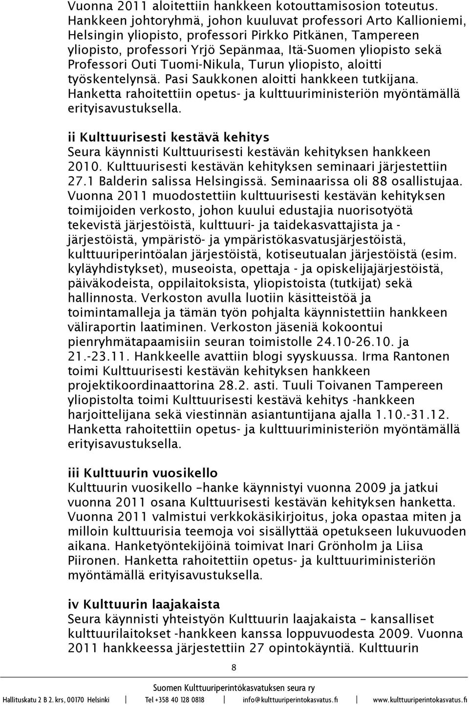 Outi Tuomi-Nikula, Turun yliopisto, aloitti työskentelynsä. Pasi Saukkonen aloitti hankkeen tutkijana. Hanketta rahoitettiin opetus- ja kulttuuriministeriön myöntämällä erityisavustuksella.