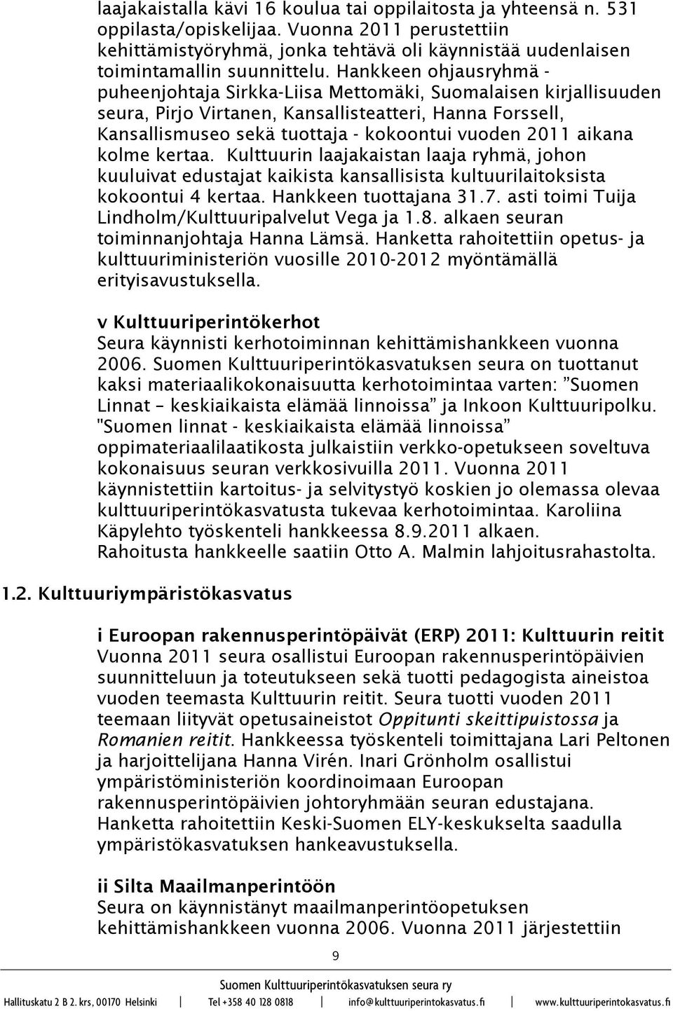 Hankkeen ohjausryhmä - puheenjohtaja Sirkka-Liisa Mettomäki, Suomalaisen kirjallisuuden seura, Pirjo Virtanen, Kansallisteatteri, Hanna Forssell, Kansallismuseo sekä tuottaja - kokoontui vuoden 2011