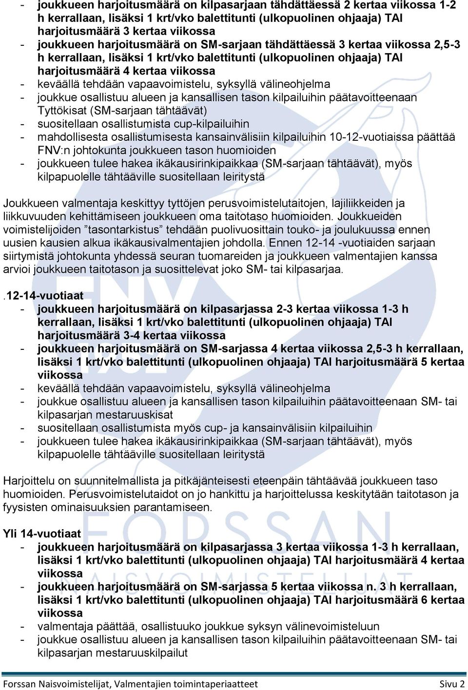 vapaavoimistelu, syksyllä välineohjelma - joukkue osallistuu alueen ja kansallisen tason kilpailuihin päätavoitteenaan Tyttökisat (SM-sarjaan tähtäävät) - suositellaan osallistumista cup-kilpailuihin