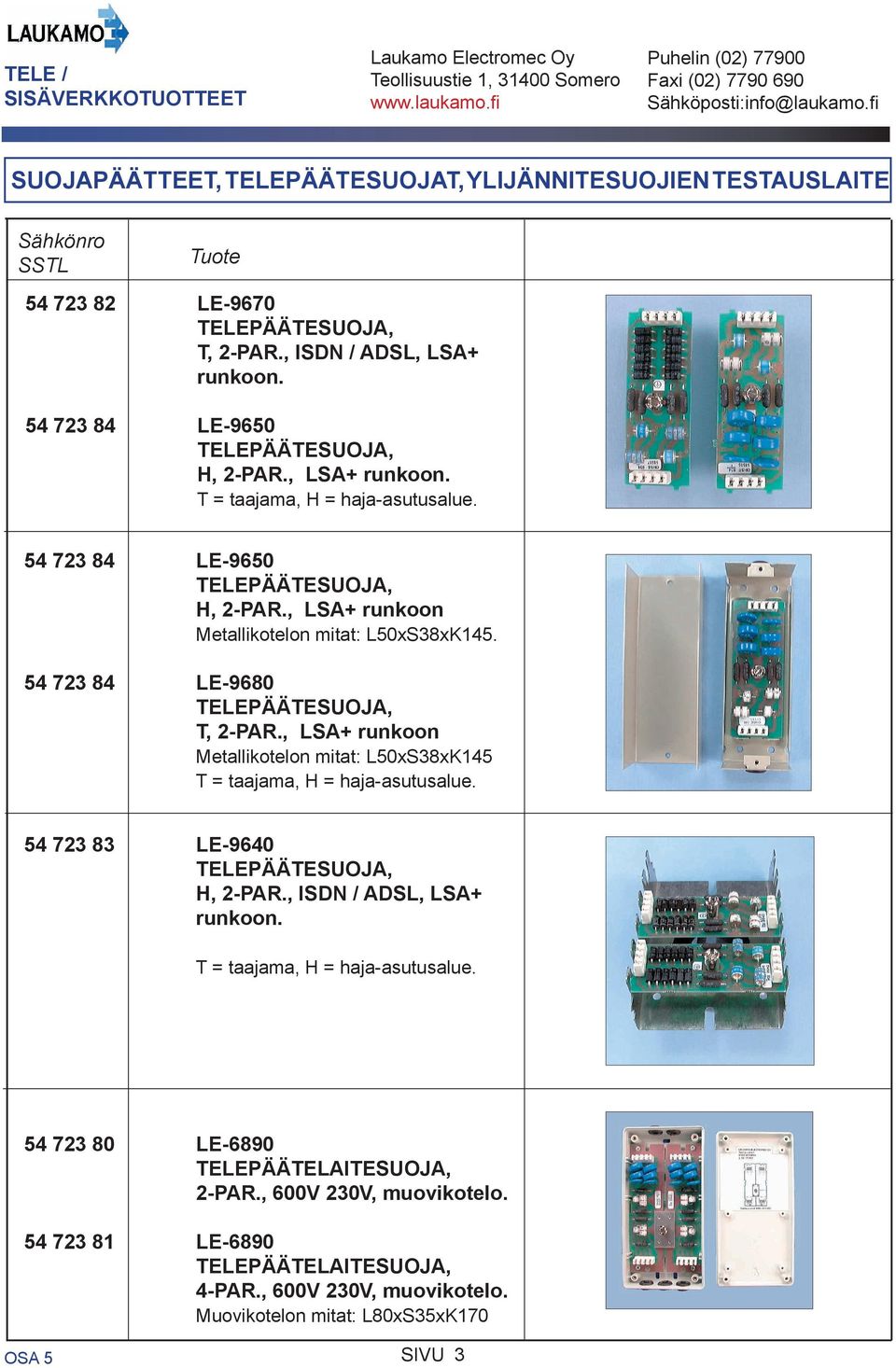 , LSA+ runkoon Metallikotelon mitat: L50xS38xK145 T = taajama, H = haja-asutusalue. 54 723 83 LE-9640 H, 2-PAR., ISDN / ADSL, LSA+ runkoon.