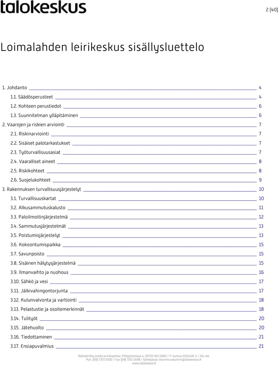 4. Sammutusjärjestelmät 3.5. Poistumisjärjestelyt 3.6. Kokoontumispaikka 3.7. Savunpoisto 3.8. Sisäinen hälytysjärjestelmä 3.9. Ilmanvaihto ja nuohous 3.10. Sähkö ja vesi 3.11.