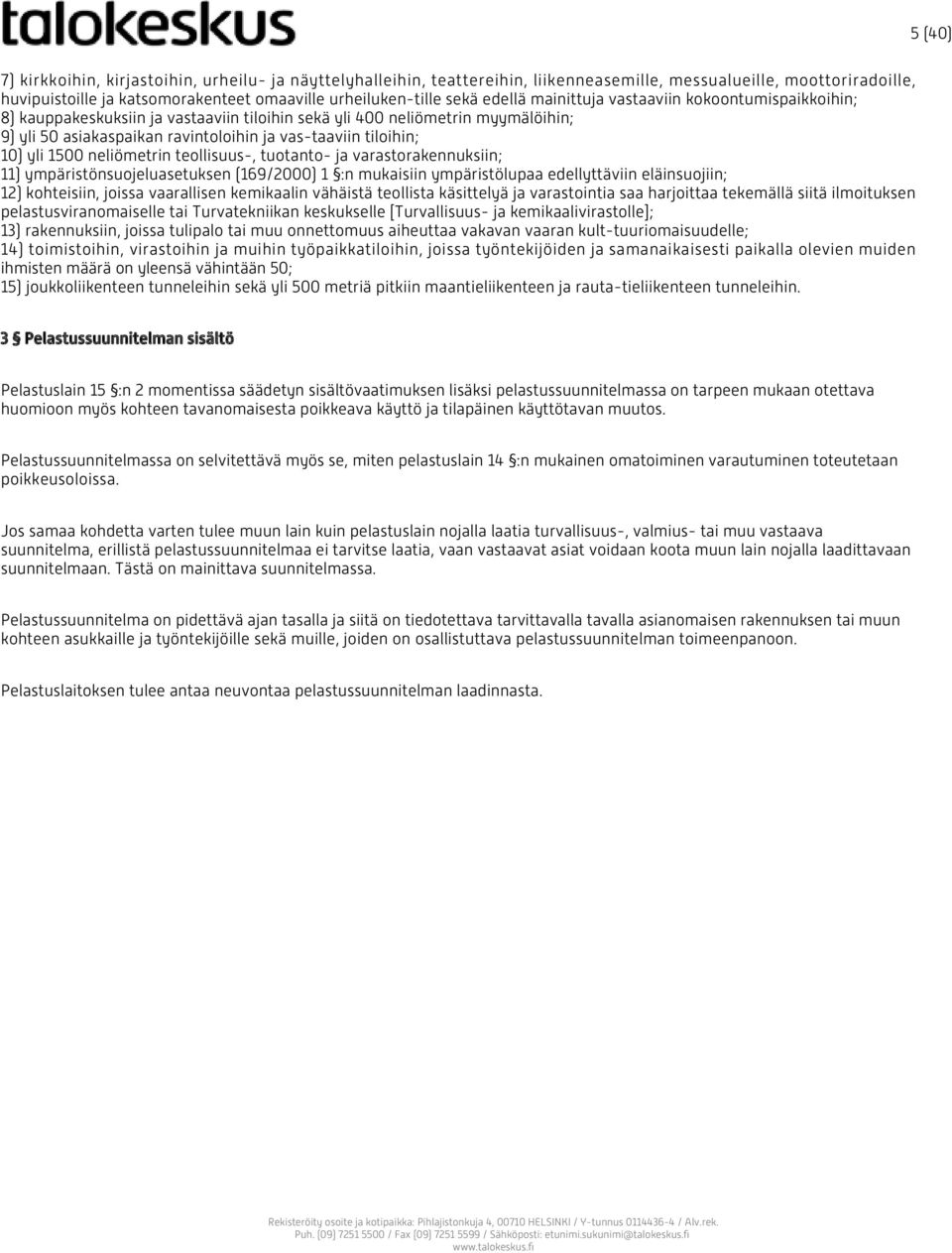 yli 1500 neliömetrin teollisuus-, tuotanto- ja varastorakennuksiin; 11) ympäristönsuojeluasetuksen (169/2000) 1 :n mukaisiin ympäristölupaa edellyttäviin eläinsuojiin; 12) kohteisiin, joissa