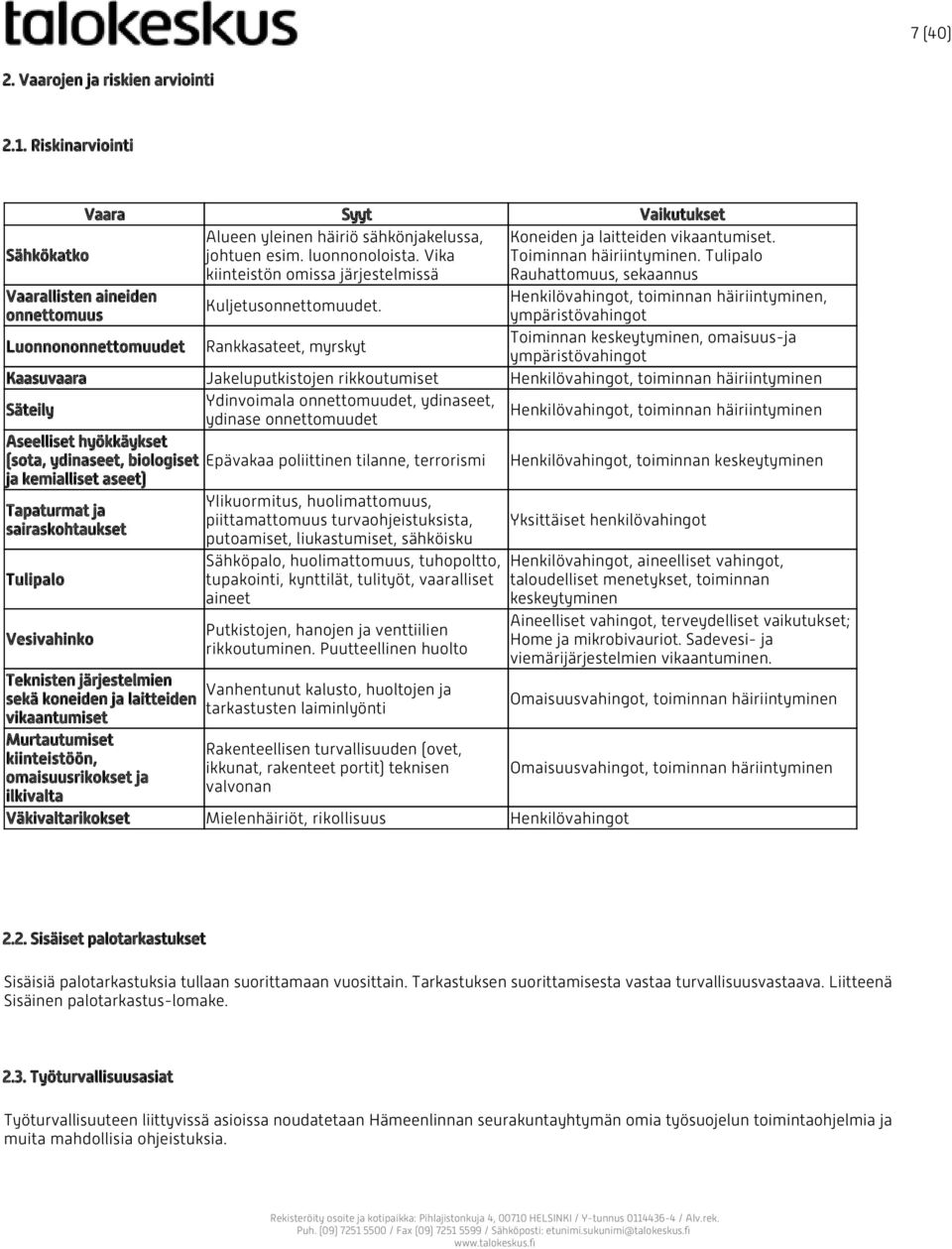 Tulipalo Rauhattomuus, sekaannus Vaarallisten aineiden Henkilövahingot, toiminnan häiriintyminen, Kuljetusonnettomuudet.