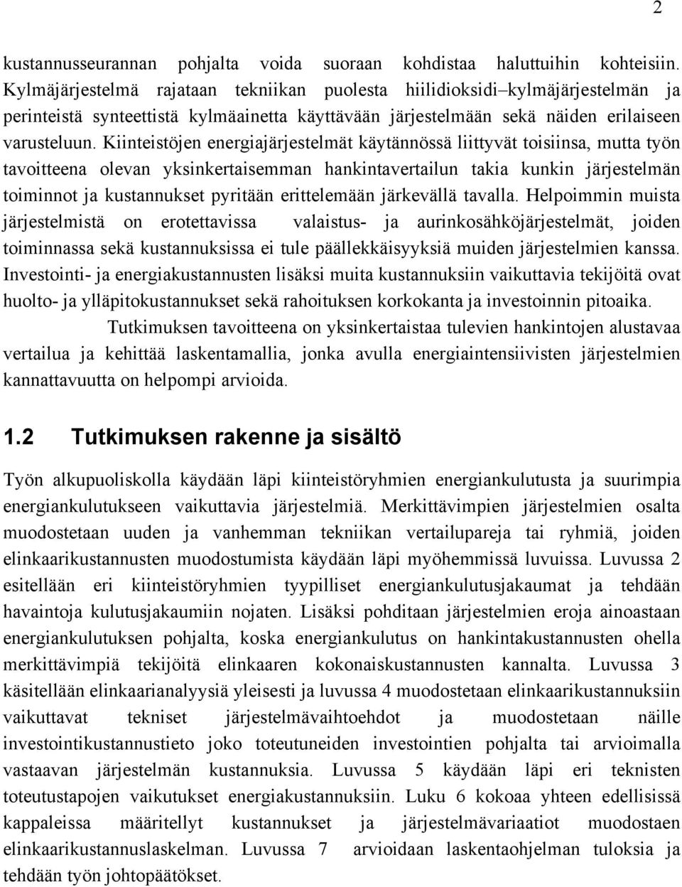 Kiinteistöjen energiajärjestelmät käytännössä liittyvät toisiinsa, mutta työn tavoitteena olevan yksinkertaisemman hankintavertailun takia kunkin järjestelmän toiminnot ja kustannukset pyritään