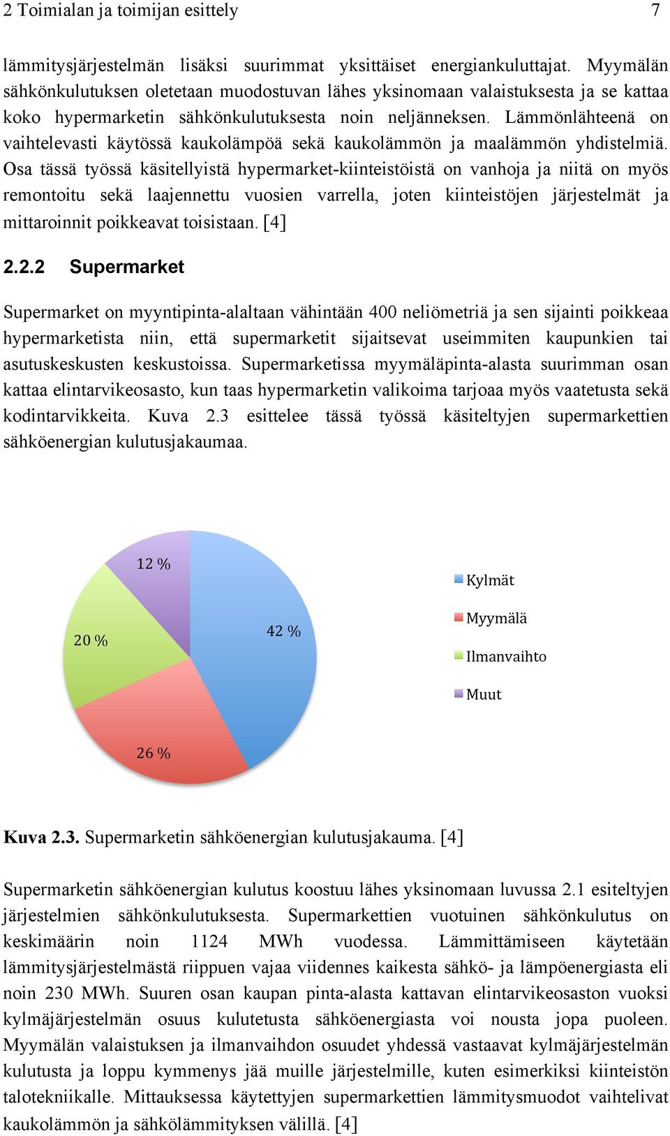 Lämmönlähteenä on vaihtelevasti käytössä kaukolämpöä sekä kaukolämmön ja maalämmön yhdistelmiä.