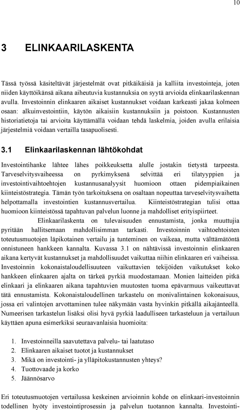 Kustannusten historiatietoja tai arvioita käyttämällä voidaan tehdä laskelmia, joiden avulla erilaisia järjestelmiä voidaan vertailla tasapuolisesti. 3.