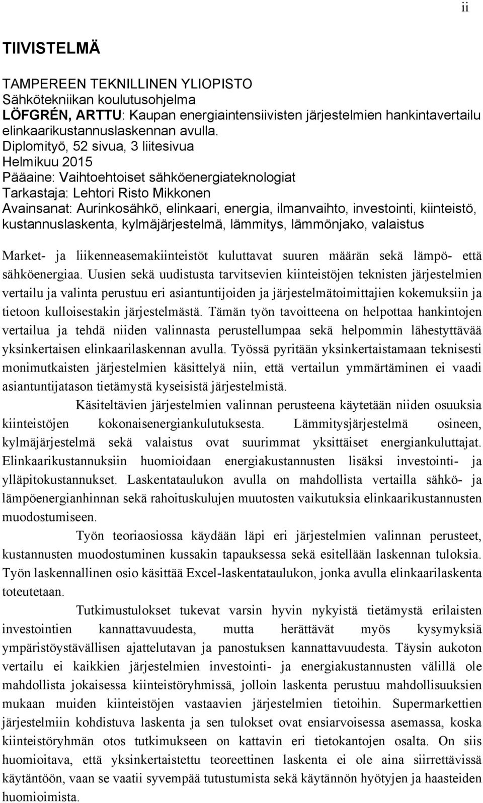 investointi, kiinteistö, kustannuslaskenta, kylmäjärjestelmä, lämmitys, lämmönjako, valaistus Market- ja liikenneasemakiinteistöt kuluttavat suuren määrän sekä lämpö- että sähköenergiaa.