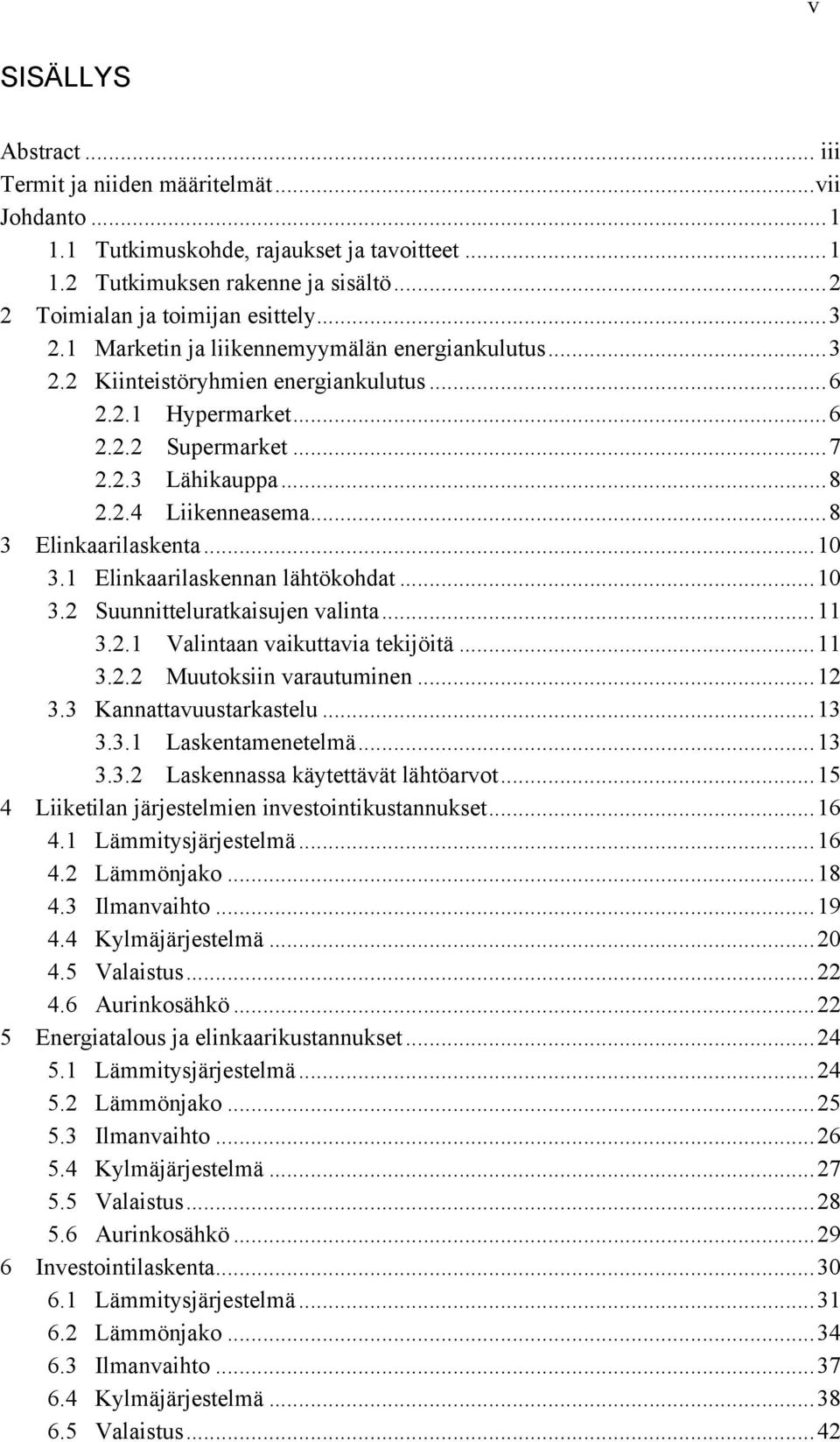 .. 8 3 Elinkaarilaskenta... 10 3.1 Elinkaarilaskennan lähtökohdat... 10 3.2 Suunnitteluratkaisujen valinta... 11 3.2.1 Valintaan vaikuttavia tekijöitä... 11 3.2.2 Muutoksiin varautuminen... 12 3.