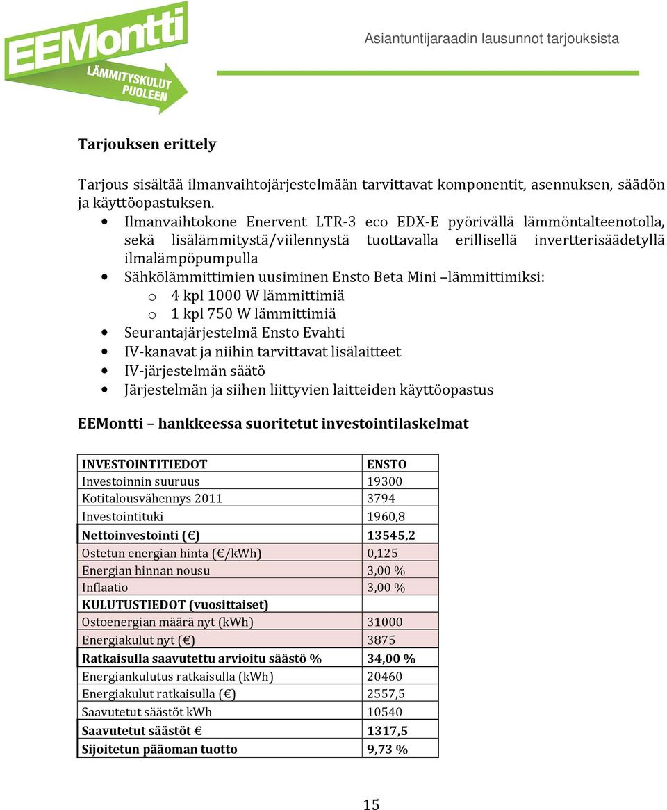 Ensto Beta Mini lämmittimiksi: o 4 kpl 1000 W lämmittimiä o 1 kpl 750 W lämmittimiä Seurantajärjestelmä Ensto Evahti IV-kanavat ja niihin tarvittavat lisälaitteet IV-järjestelmän säätö Järjestelmän