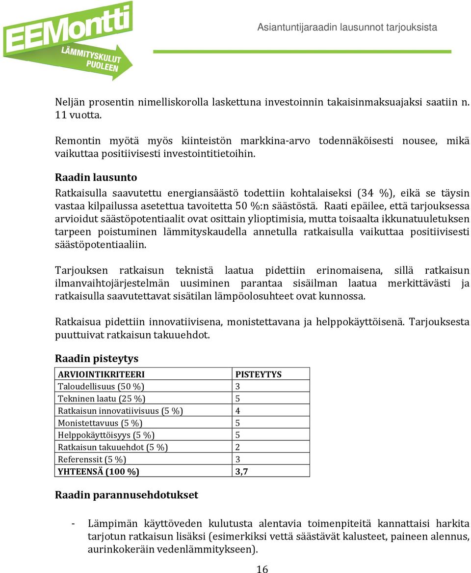 Raadin lausunto Ratkaisulla saavutettu energiansäästö todettiin kohtalaiseksi (34 %), eikä se täysin vastaa kilpailussa asetettua tavoitetta 50 %:n säästöstä.