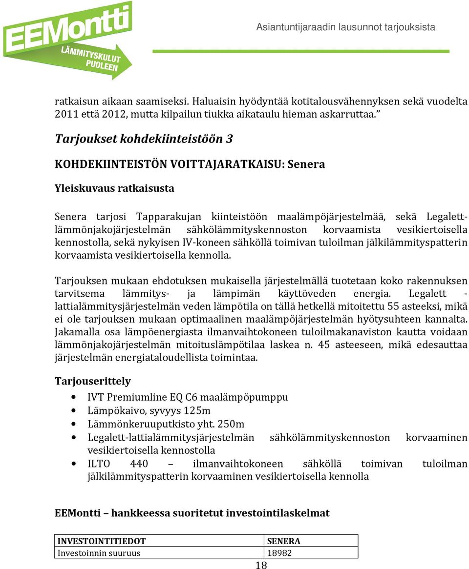 sähkölämmityskennoston korvaamista vesikiertoisella kennostolla, sekä nykyisen IV-koneen sähköllä toimivan tuloilman jälkilämmityspatterin korvaamista vesikiertoisella kennolla.