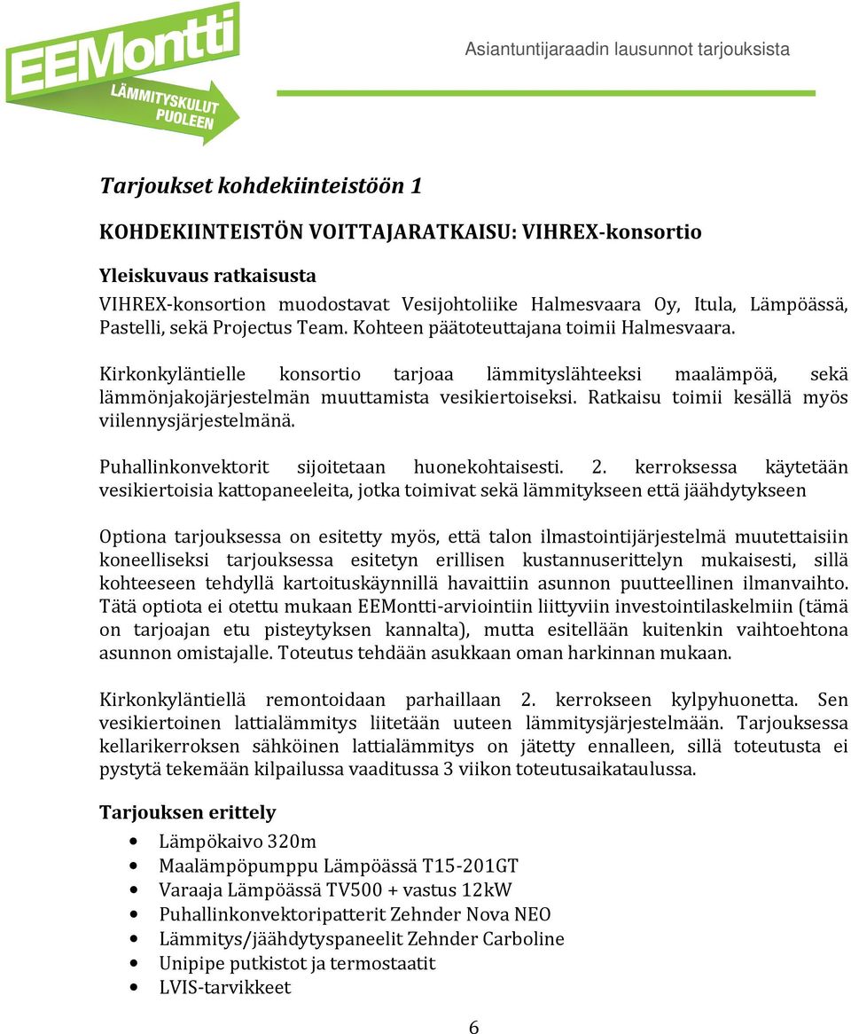 Ratkaisu toimii kesällä myös viilennysjärjestelmänä. Puhallinkonvektorit sijoitetaan huonekohtaisesti. 2.