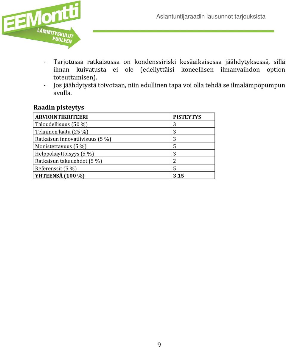 - Jos jäähdytystä toivotaan, niin edullinen tapa voi olla tehdä se ilmalämpöpumpun avulla.