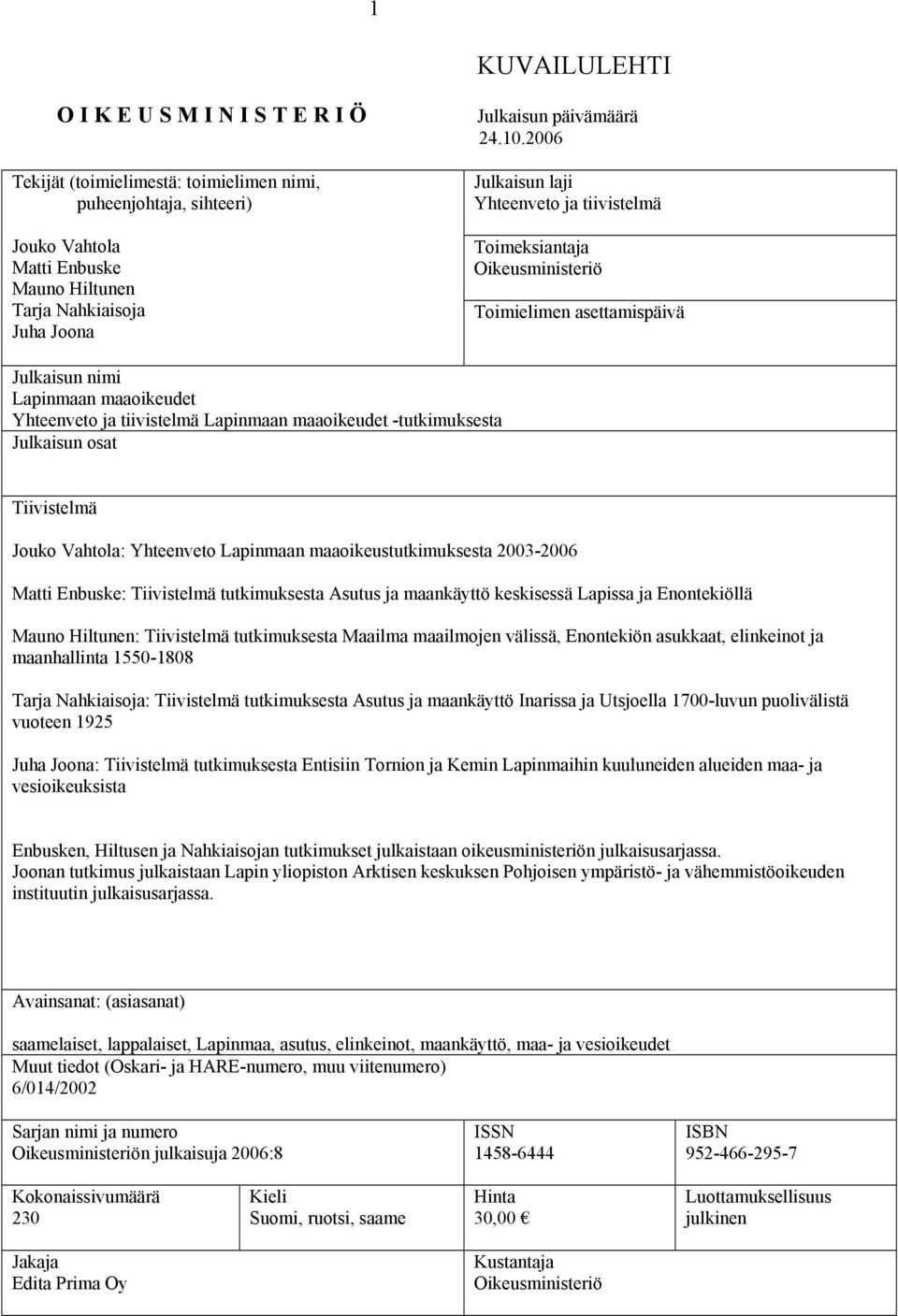 2006 Julkaisun laji Yhteenveto ja tiivistelmä Toimeksiantaja Oikeusministeriö Toimielimen asettamispäivä Julkaisun nimi Lapinmaan maaoikeudet Yhteenveto ja tiivistelmä Lapinmaan maaoikeudet