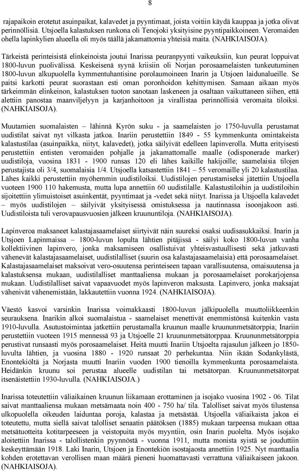 Tärkeistä perinteisistä elinkeinoista joutui Inarissa peuranpyynti vaikeuksiin, kun peurat loppuivat 1800-luvun puolivälissä.