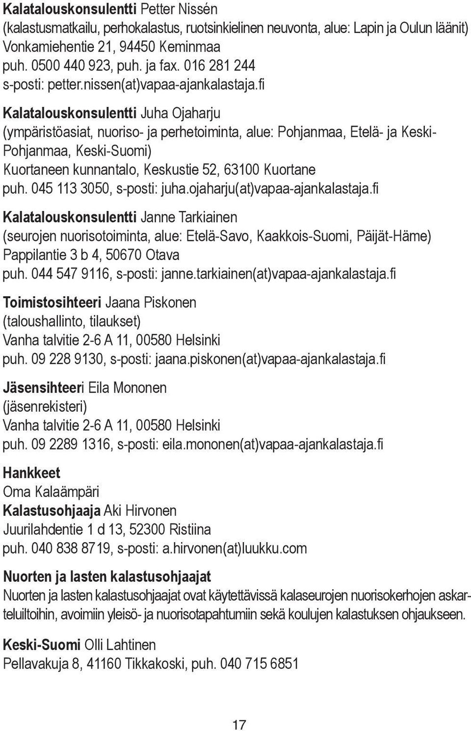 fi Kalatalouskonsulentti Juha Ojaharju (ympäristöasiat, nuoriso- ja perhetoiminta, alue: Pohjanmaa, Etelä- ja Keski- Pohjanmaa, Keski-Suomi) Kuortaneen kunnantalo, Keskustie 52, 63100 Kuortane puh.