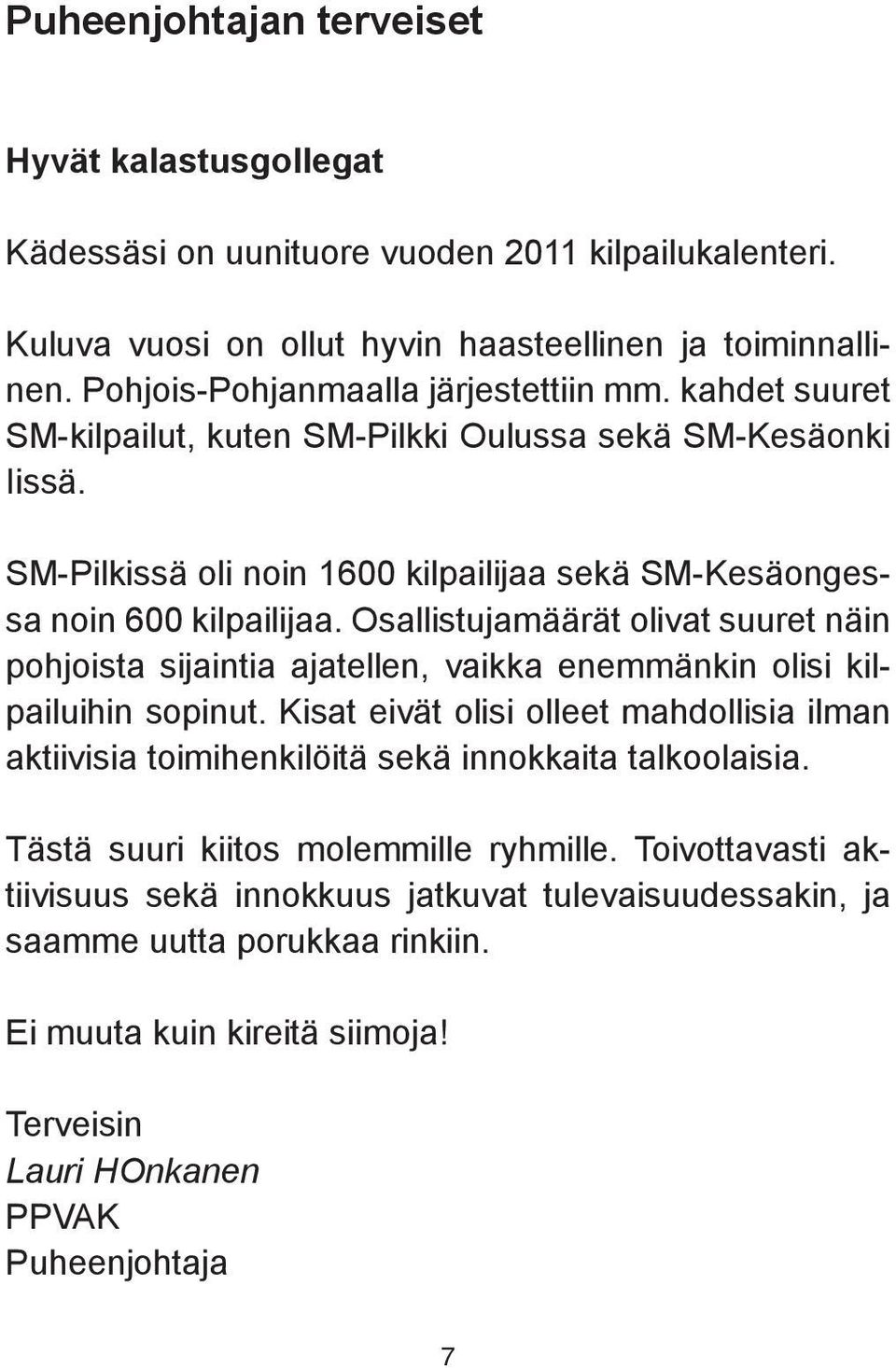 Osallistujamäärät olivat suuret näin pohjoista sijaintia ajatellen, vaikka enemmänkin olisi kilpailuihin sopinut.