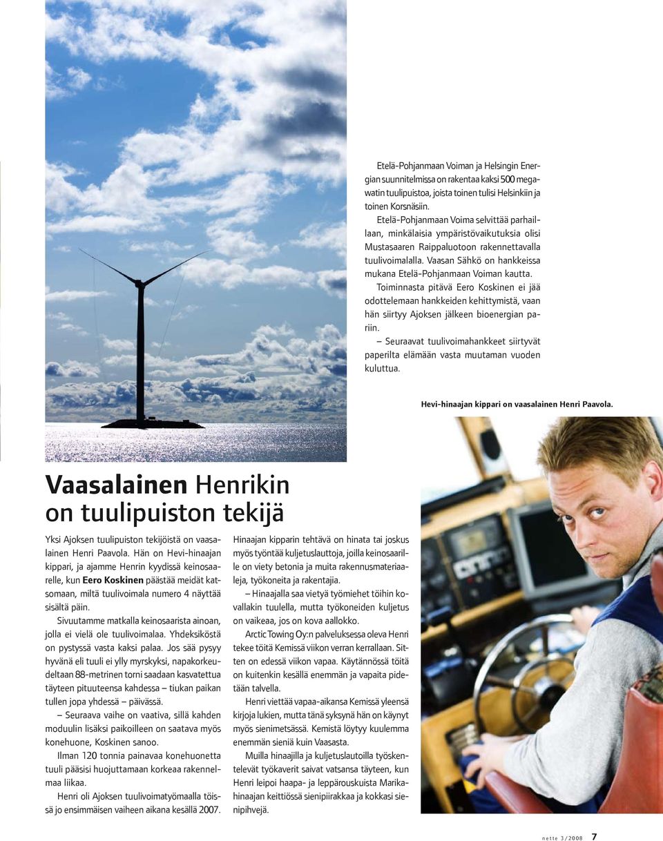 Vaasan Sähkö on hankkeissa mukana Etelä-Pohjanmaan Voiman kautta. Toiminnasta pitävä Eero Koskinen ei jää odottelemaan hankkeiden kehittymistä, vaan hän siirtyy Ajoksen jälkeen bioenergian pariin.