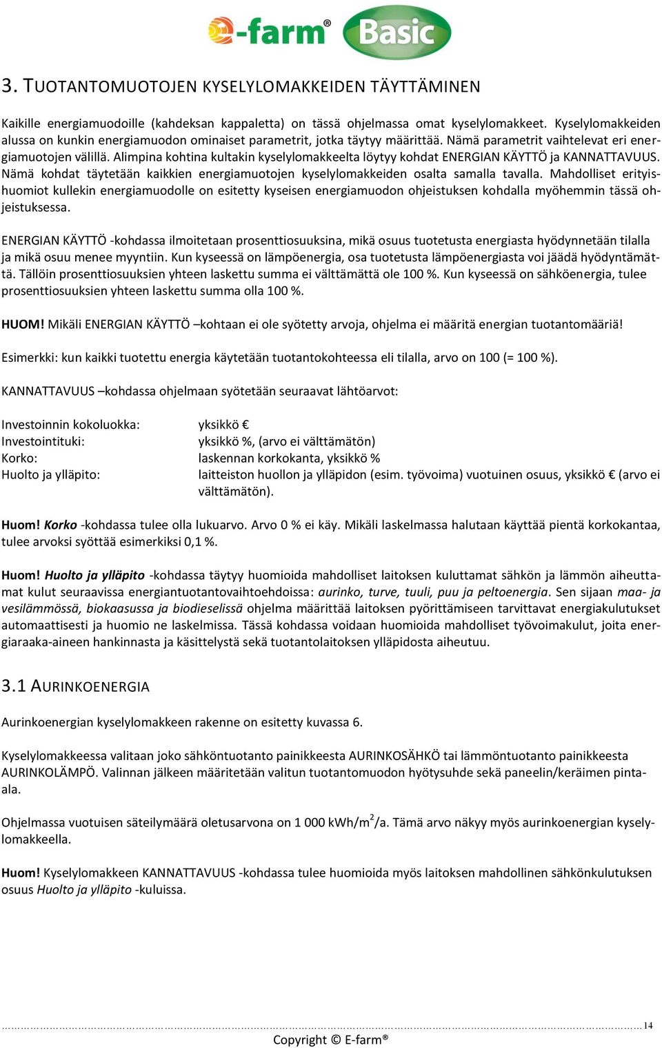 Alimpina kohtina kultakin kyselylomakkeelta löytyy kohdat ENERGIAN KÄYTTÖ ja KANNATTAVUUS. Nämä kohdat täytetään kaikkien energiamuotojen kyselylomakkeiden osalta samalla tavalla.