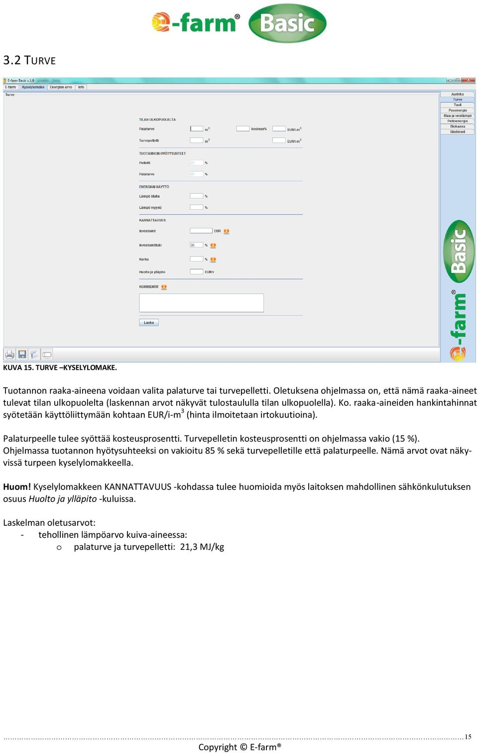 raaka-aineiden hankintahinnat syötetään käyttöliittymään kohtaan EUR/i-m 3 (hinta ilmoitetaan irtokuutioina). Palaturpeelle tulee syöttää kosteusprosentti.