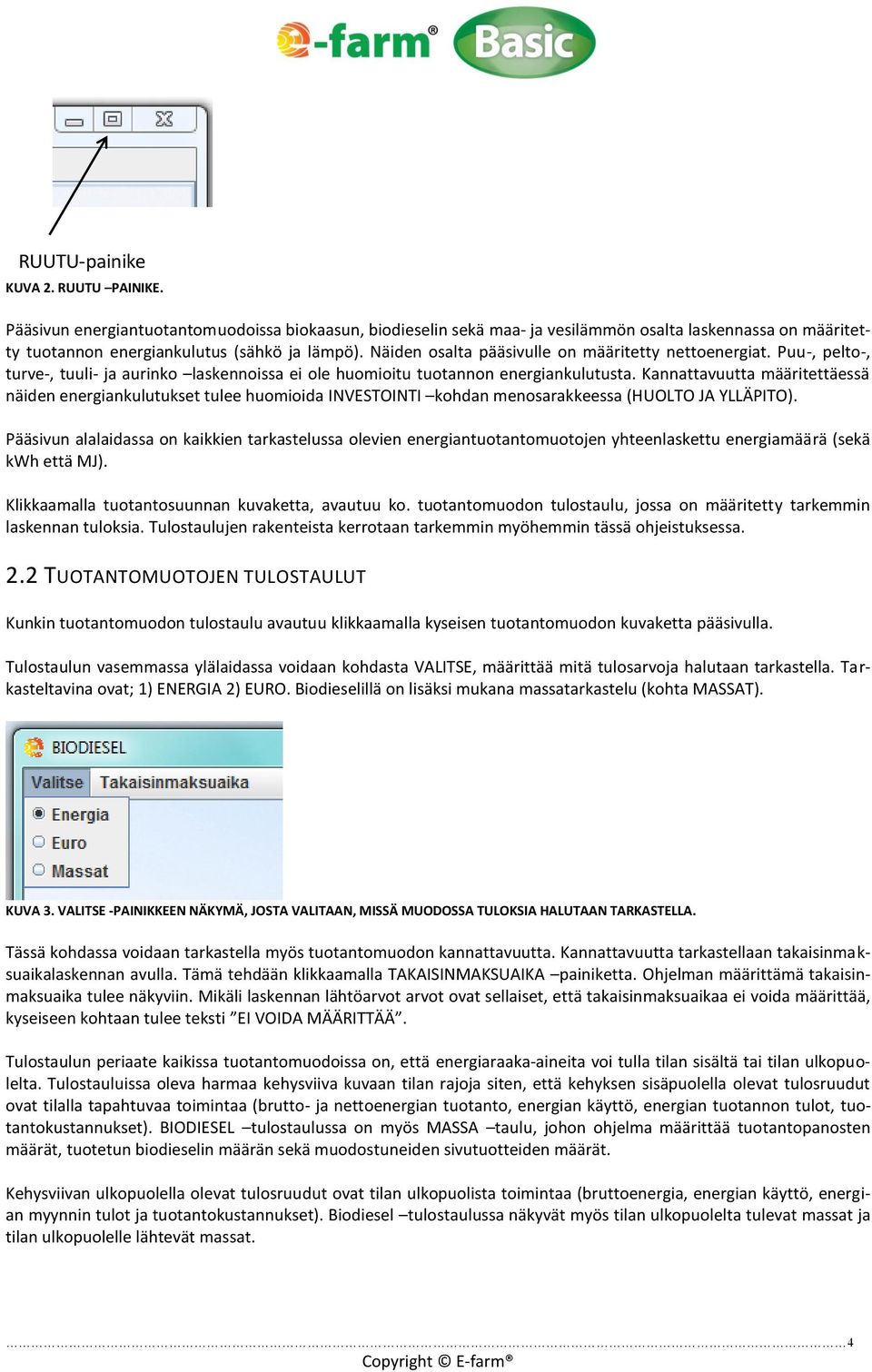 Kannattavuutta määritettäessä näiden energiankulutukset tulee huomioida INVESTOINTI kohdan menosarakkeessa (HUOLTO JA YLLÄPITO).