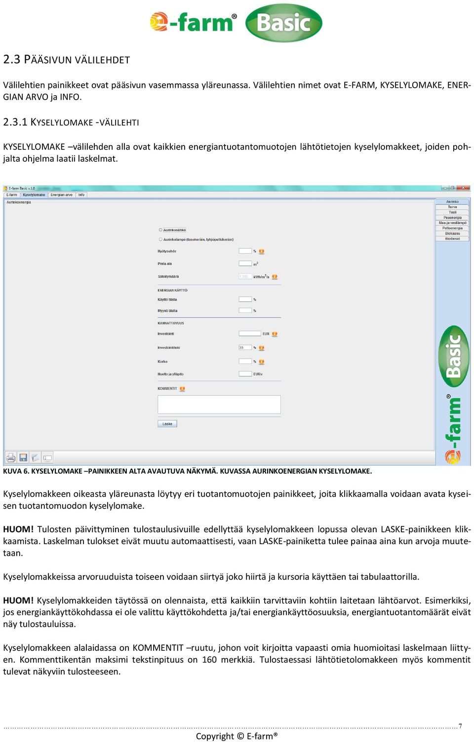 Kyselylomakkeen oikeasta yläreunasta löytyy eri tuotantomuotojen painikkeet, joita klikkaamalla voidaan avata kyseisen tuotantomuodon kyselylomake. HUOM!