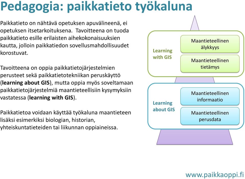 Tavoitteena on oppia paikkatietojärjestelmien perusteet sekä paikkatietotekniikan peruskäyttö (learning about GIS), mutta oppia myös soveltamaan paikkatietojärjestelmiä maantieteellisiin