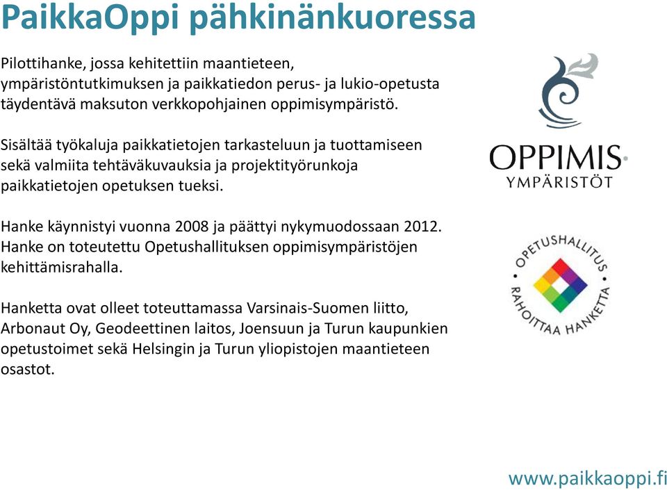Sisältää työkaluja paikkatietojen tarkasteluun ja tuottamiseen sekä valmiita tehtäväkuvauksia ja projektityörunkoja paikkatietojen opetuksen tueksi.