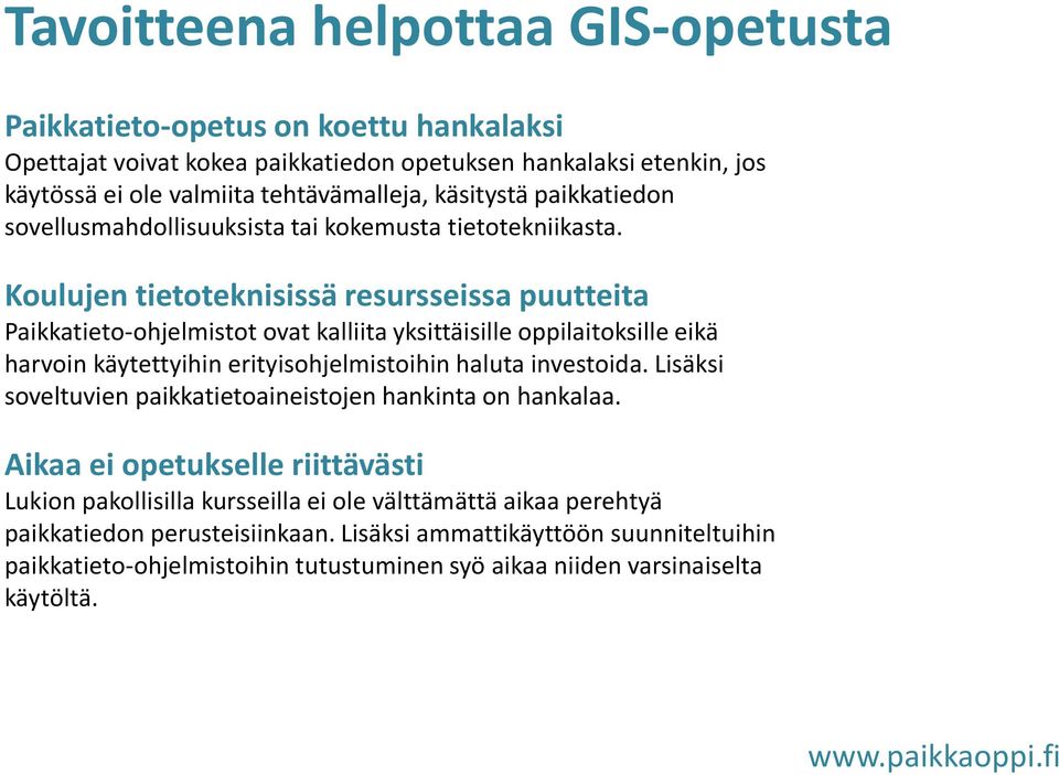 Koulujen tietoteknisissä resursseissa puutteita Paikkatieto-ohjelmistot ovat kalliita yksittäisille oppilaitoksille eikä harvoin käytettyihin erityisohjelmistoihin haluta investoida.