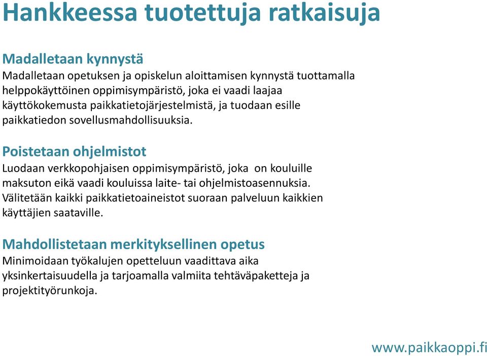 Poistetaan ohjelmistot Luodaan verkkopohjaisen oppimisympäristö, joka on kouluille maksuton eikä vaadi kouluissa laite- tai ohjelmistoasennuksia.