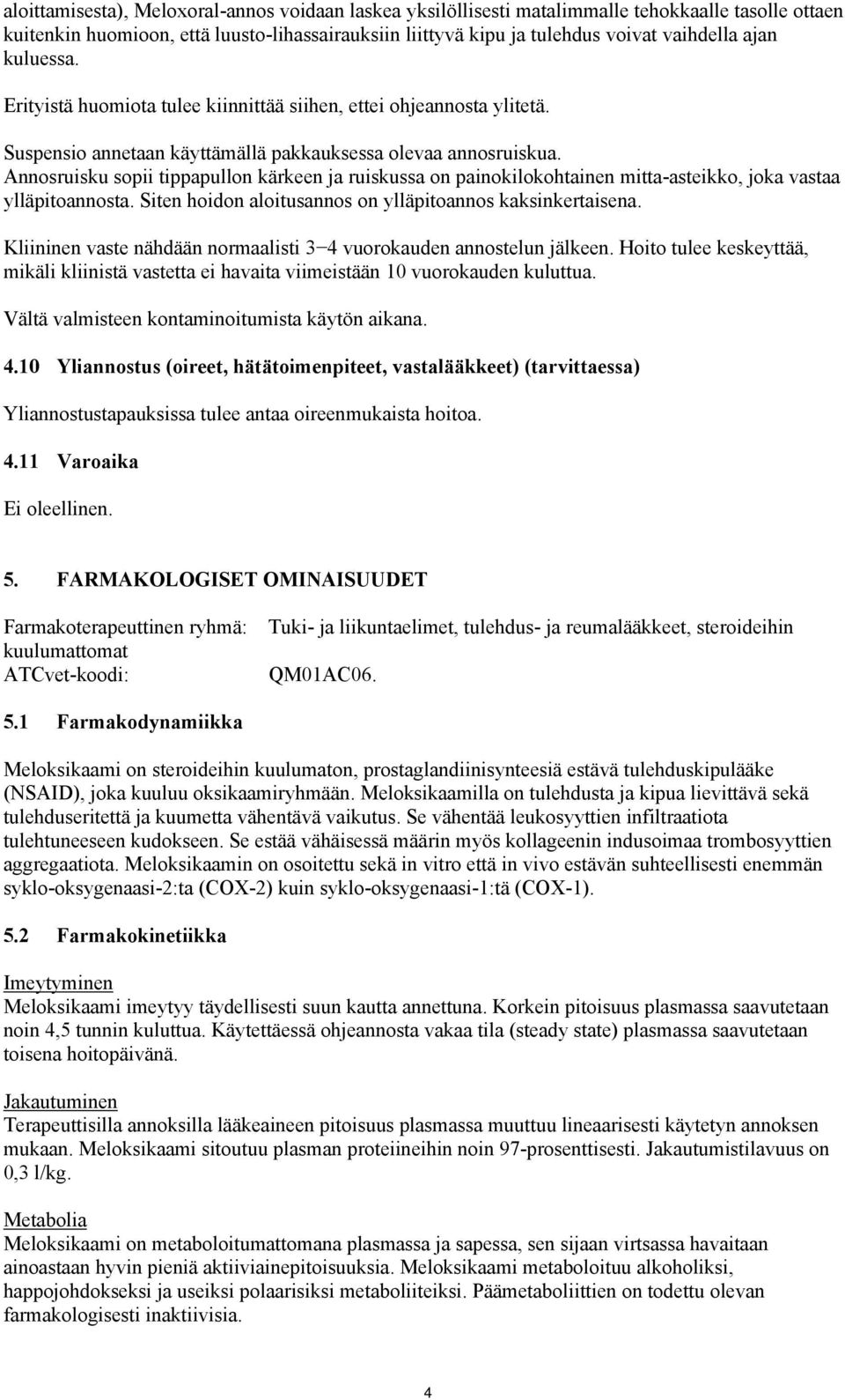 Annosruisku sopii tippapullon kärkeen ja ruiskussa on painokilokohtainen mitta-asteikko, joka vastaa ylläpitoannosta. Siten hoidon aloitusannos on ylläpitoannos kaksinkertaisena.