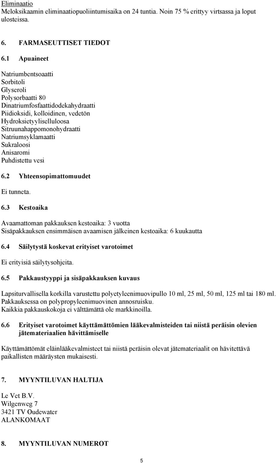 Natriumsyklamaatti Sukraloosi Anisaromi Puhdistettu vesi 6.2 Yhteensopimattomuudet Ei tunneta. 6.3 Kestoaika Avaamattoman pakkauksen kestoaika: 3 vuotta Sisäpakkauksen ensimmäisen avaamisen jälkeinen kestoaika: 6 kuukautta 6.