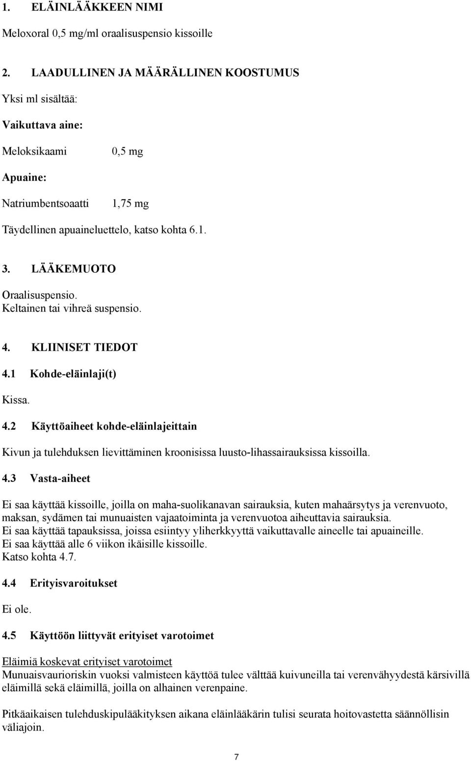 LÄÄKEMUOTO Oraalisuspensio. Keltainen tai vihreä suspensio. 4. KLIINISET TIEDOT 4.1 Kohde-eläinlaji(t) Kissa. 4.2 Käyttöaiheet kohde-eläinlajeittain Kivun ja tulehduksen lievittäminen kroonisissa luusto-lihassairauksissa kissoilla.