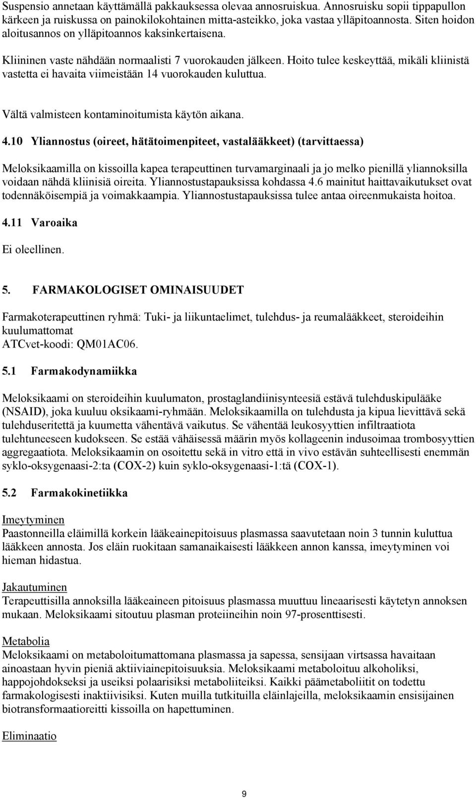 Hoito tulee keskeyttää, mikäli kliinistä vastetta ei havaita viimeistään 14 vuorokauden kuluttua. Vältä valmisteen kontaminoitumista käytön aikana. 4.