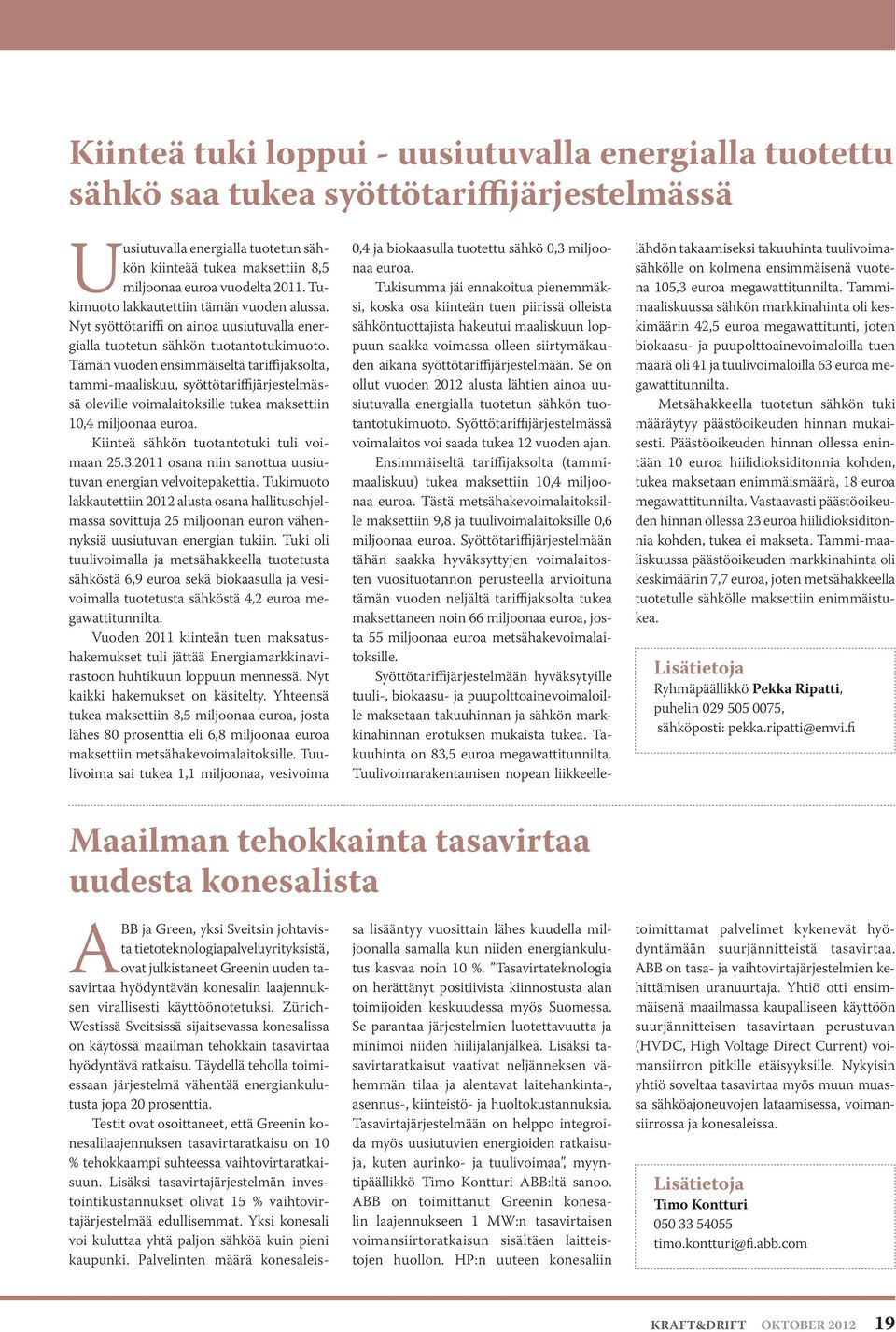 Tämän vuoden ensimmäiseltä tariffijaksolta, tammi-maaliskuu, syöttötariffijärjestelmässä oleville voimalaitoksille tukea maksettiin 10,4 miljoonaa euroa. Kiinteä sähkön tuotantotuki tuli voimaan 25.3.