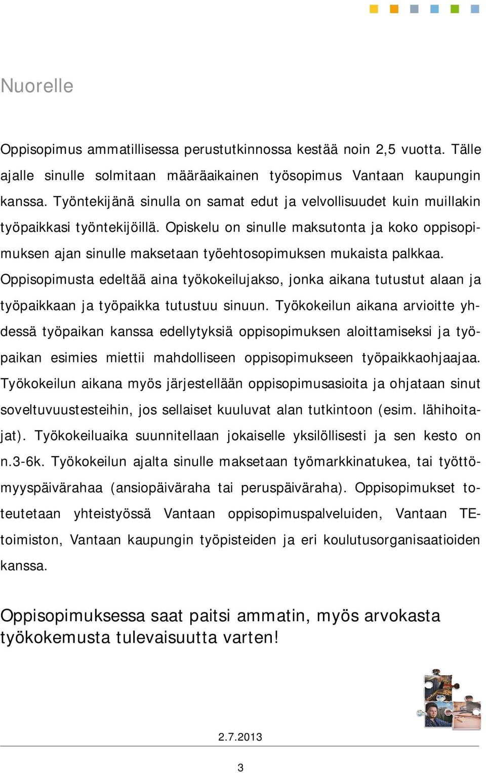 Opiskelu on sinulle maksutonta ja koko oppisopimuksen ajan sinulle maksetaan työehtosopimuksen mukaista palkkaa.