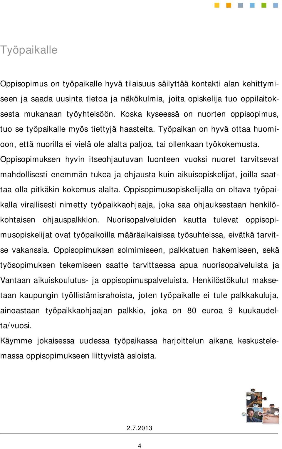 Oppisopimuksen hyvin itseohjautuvan luonteen vuoksi nuoret tarvitsevat mahdollisesti enemmän tukea ja ohjausta kuin aikuisopiskelijat, joilla saattaa olla pitkäkin kokemus alalta.