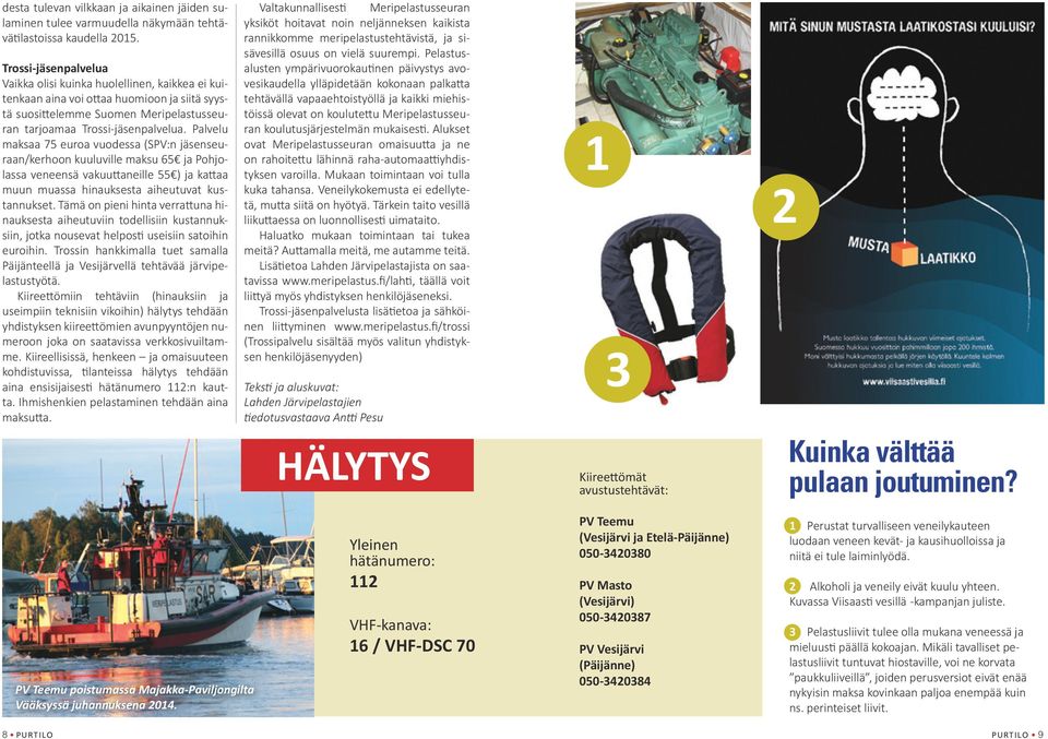 Palvelu maksaa 75 euroa vuodessa (SPV:n jäsenseuraan/kerhoon kuuluville maksu 65 ja Pohjolassa veneensä vakuuttaneille 55 ) ja kattaa muun muassa hinauksesta aiheutuvat kustannukset.